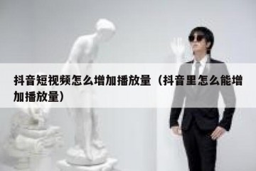 抖音短视频怎么增加播放量（抖音里怎么能增加播放量）