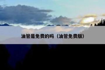 油管是免费的吗（油管免费版）