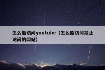 怎么能访问youtube（怎么能访问禁止访问的网站）