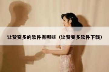 让赞变多的软件有哪些（让赞变多软件下载）