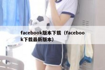 facebook版本下载（facebook下载最新版本）