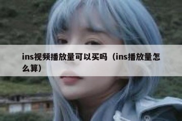 ins视频播放量可以买吗（ins播放量怎么算）