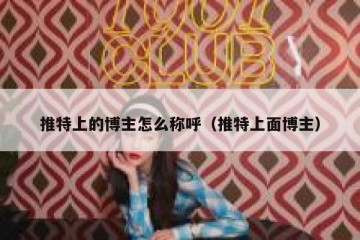 推特上的博主怎么称呼（推特上面博主）