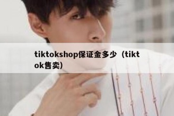 tiktokshop保证金多少（tiktok售卖）
