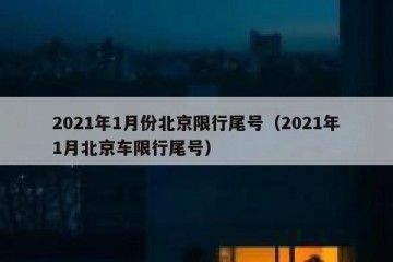 2021年1月份北京限行尾号（2021年1月北京车限行尾号）