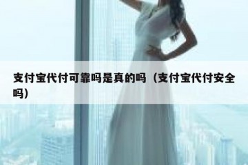 支付宝代付可靠吗是真的吗（支付宝代付安全吗）