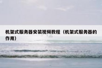 机架式服务器安装视频教程（机架式服务器的作用）