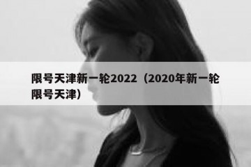 限号天津新一轮2022（2020年新一轮限号天津）