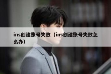ins创建账号失败（ins创建账号失败怎么办）