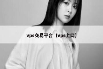 vps交易平台（vps上网）
