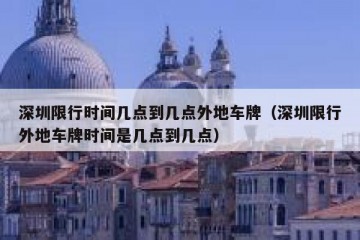 深圳限行时间几点到几点外地车牌（深圳限行外地车牌时间是几点到几点）