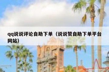 qq说说评论自助下单（说说赞自助下单平台网站）