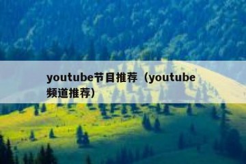 youtube节目推荐（youtube 频道推荐）