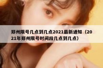 郑州限号几点到几点2021最新通知（2021年郑州限号时间段几点到几点）