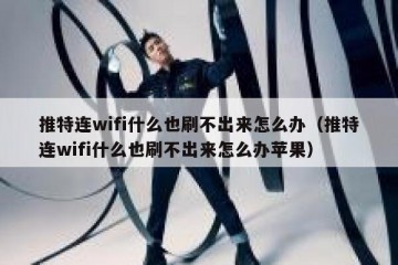 推特连wifi什么也刷不出来怎么办（推特连wifi什么也刷不出来怎么办苹果）