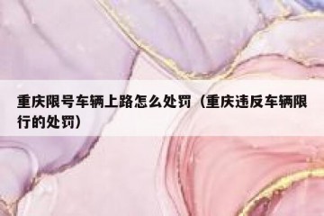 重庆限号车辆上路怎么处罚（重庆违反车辆限行的处罚）