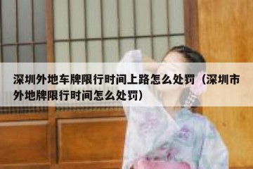 深圳外地车牌限行时间上路怎么处罚（深圳市外地牌限行时间怎么处罚）