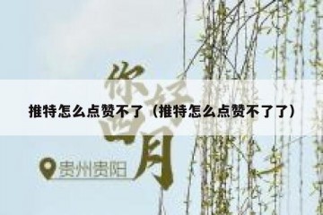 推特怎么点赞不了（推特怎么点赞不了了）