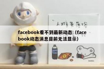 facebook看不到最新动态（facebook动态消息目前无法显示）