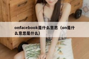 onfacebook是什么意思（on是什么意思是什么）