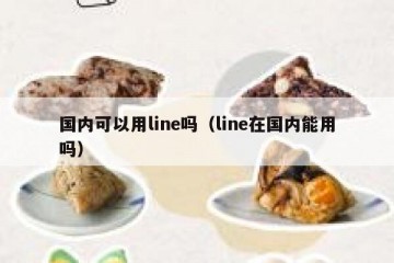 国内可以用line吗（line在国内能用吗）