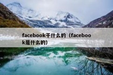 facebook干什么的（facebook是什么的）