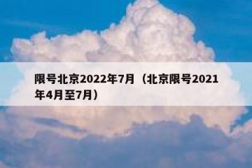 限号北京2022年7月（北京限号2021年4月至7月）