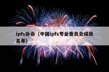 ipfs协会（中国ipfs专业委员会成员名单）