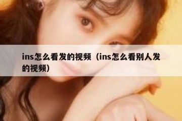 ins怎么看发的视频（ins怎么看别人发的视频）