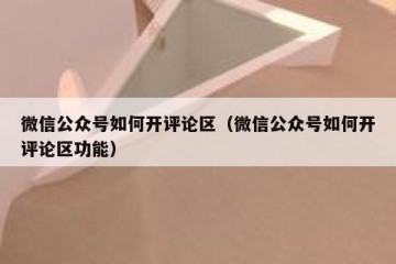 微信公众号如何开评论区（微信公众号如何开评论区功能）