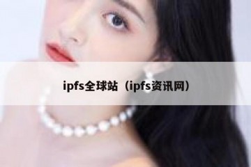 ipfs全球站（ipfs资讯网）