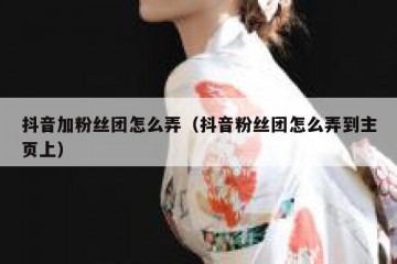 抖音加粉丝团怎么弄（抖音粉丝团怎么弄到主页上）