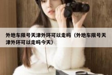 外地车限号天津外环可以走吗（外地车限号天津外环可以走吗今天）