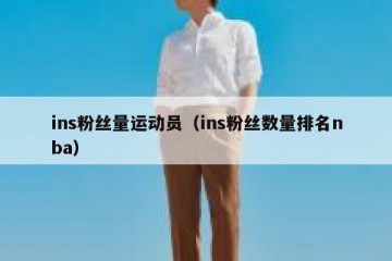 ins粉丝量运动员（ins粉丝数量排名nba）