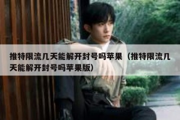 推特限流几天能解开封号吗苹果（推特限流几天能解开封号吗苹果版）