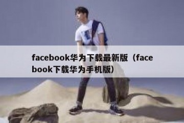 facebook华为下载最新版（facebook下载华为手机版）