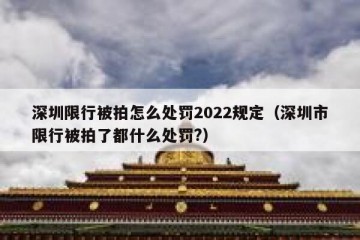 深圳限行被拍怎么处罚2022规定（深圳市限行被拍了都什么处罚?）
