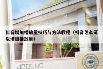 抖音增加播放量技巧与方法教程（抖音怎么可以增加播放量）