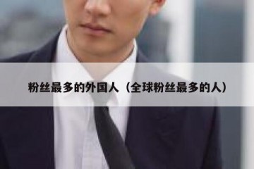 粉丝最多的外国人（全球粉丝最多的人）