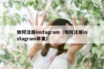 如何注册instagram（如何注册instagram苹果）