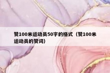 赞100米运动员50字的格式（赞100米运动员的赞词）