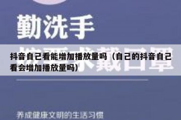 抖音自己看能增加播放量吗（自己的抖音自己看会增加播放量吗）