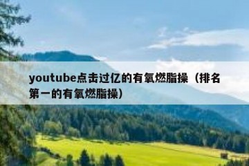 youtube点击过亿的有氧燃脂操（排名第一的有氧燃脂操）