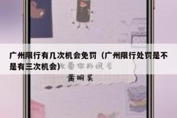 广州限行有几次机会免罚（广州限行处罚是不是有三次机会）