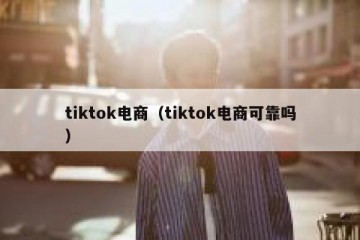 tiktok电商（tiktok电商可靠吗）