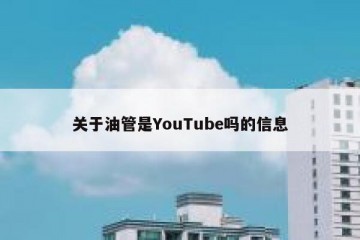 关于油管是YouTube吗的信息
