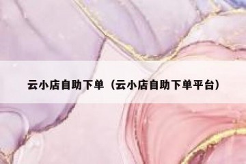 云小店自助下单（云小店自助下单平台）