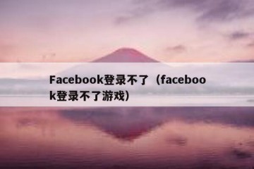 Facebook登录不了（facebook登录不了游戏）