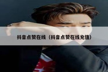 抖音点赞在线（抖音点赞在线充值）