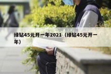 绿钻45元开一年2021（绿钻45元开一年）